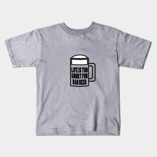 Life is Too Short for Bad Beer Kids T-Shirt